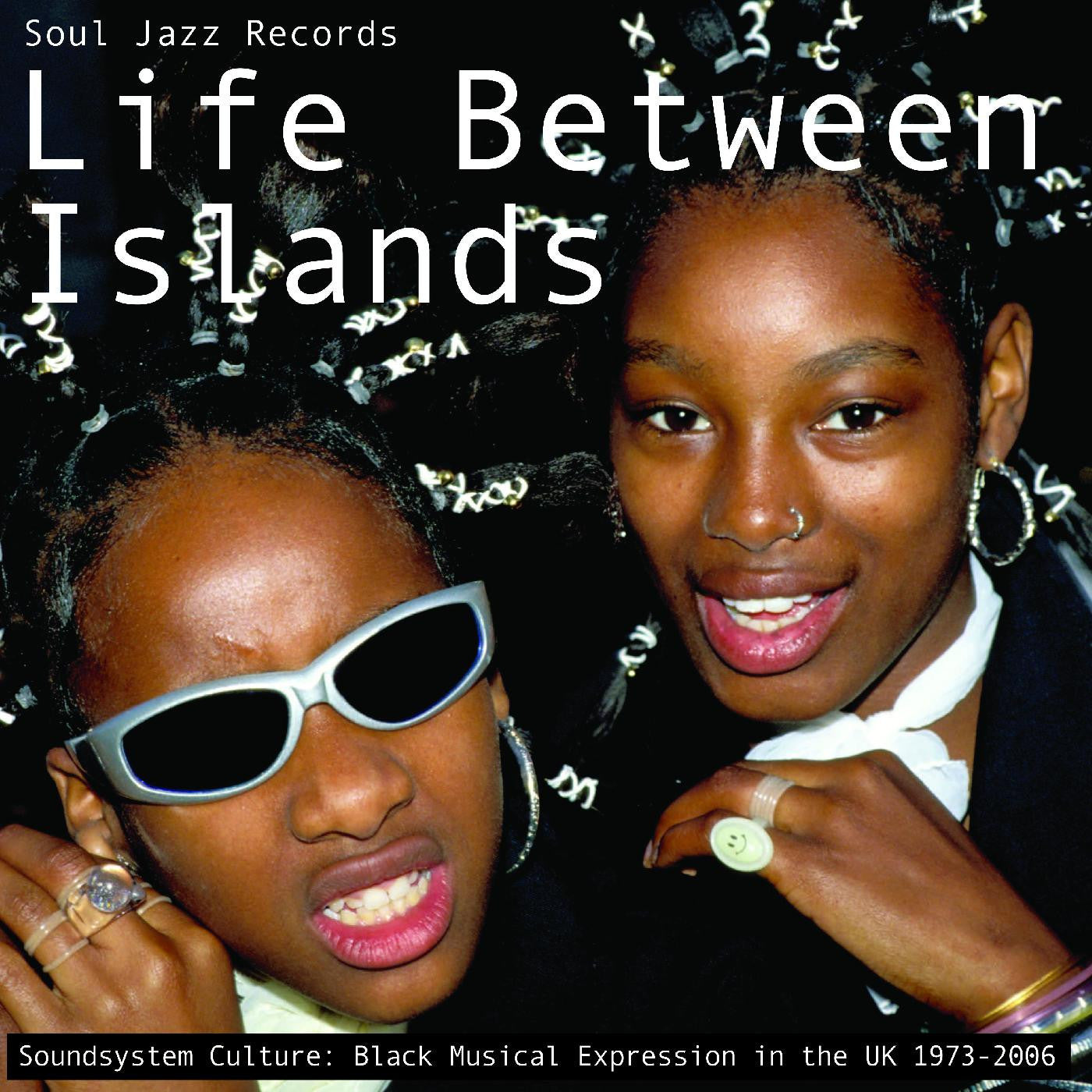 Soul Jazz Records Presents - Life Between Islands - Soundsystem Culture: Black Musical Expression in the UK 1973-2006 - LP { Vinyl LP }